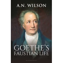 The Goethe: His Faustian Life - The Extraordinary Story of Modern Germany, a Troubled Genius and the Poem that Made Our World