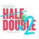 HALF DOUBLE: - PROJEKTER PÅ DEN HALVE TID MED DEN DOBBELTE EFFEKT