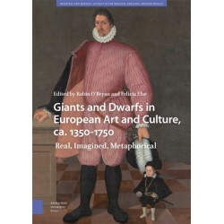 Giants and Dwarfs in European Art and Culture, ca. 1350-1750: Real, Imagined, Metaphorical