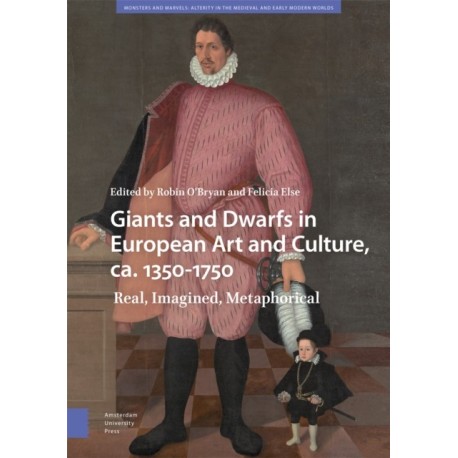Giants and Dwarfs in European Art and Culture, ca. 1350-1750: Real, Imagined, Metaphorical