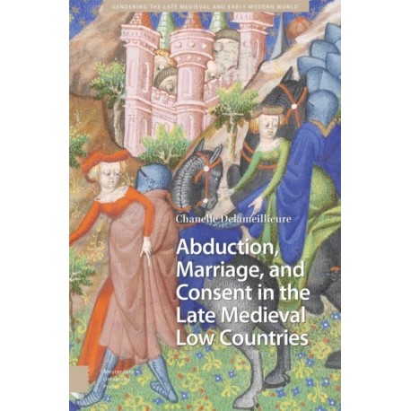 Abduction, Marriage, and Consent in the Late Medieval Low Countries