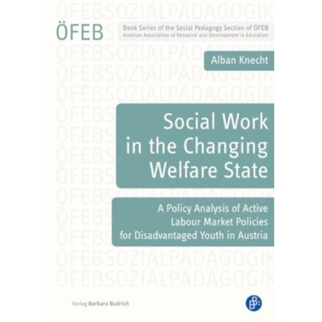 Social Work in the Changing Welfare State: A Policy Analysis of Active Labour Market Policies for Disadvantaged Youth in Austria