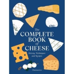 The Complete Book of Cheese: History, Techniques, Recipes, Tips
