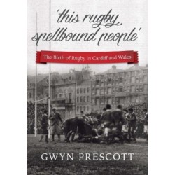 'this rugby spellbound people': The Birth of Rugby in Cardiff and Wales