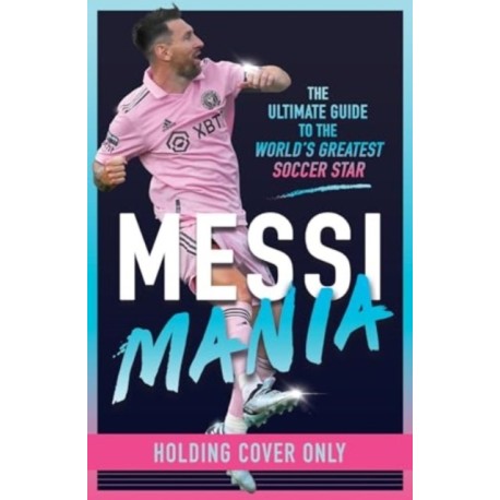 Messi Mania: The ultimate story of the world's greatest football star