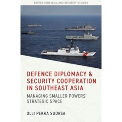 Defence Diplomacy and Security Cooperation in Southeast Asia: Managing Smaller Powers’ Strategic Space