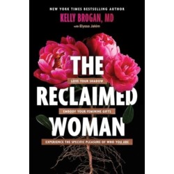 The Reclaimed Woman: Love Your Shadow, Embody Your Feminine Gifts, Experience the Specific Pleasure of Who You Are