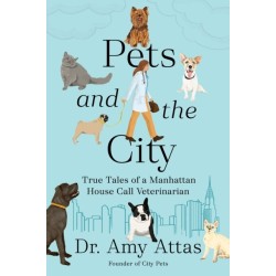 Pets and the City: True Tales of a Manhattan House Call Veterinarian