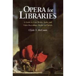 Opera for Libraries: A Guide to Core Works, Audio and Video Recordings, Books and Serials