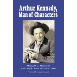 Arthur Kennedy, Man of Characters: A Stage and Cinema Biography