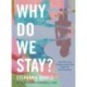Why Do We Stay?: How My Toxic Relationship Can Help You Find Freedom
