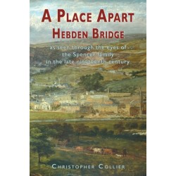 A Place Apart: Hebden Bridge as seen through the eyes of the Spencer family in the late 19th century