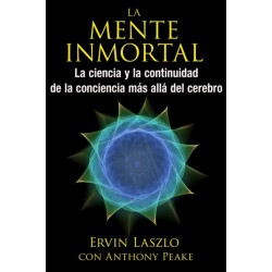 La mente inmortal: La ciencia y la continuidad de la conciencia mas alla del cerebro