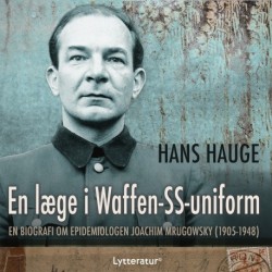 En læge i Waffen-SS-uniform: En biografi om epidemiologen Joachim Mrugowsky (1905-1948)