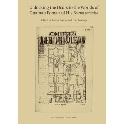 Unlocking the Doors to the Worlds of Guaman Poma and His Nueva corónica