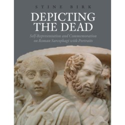 Depicting the Dead: self-representation and commemoration on Roman sarcophagi with portraits