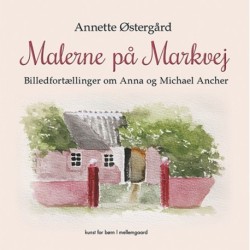 Malerne på Markvej: Billedfortællinger om Anna og Michael Ancher
