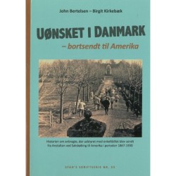 Uønsket i Danmark - bortsendt til Amerika: Historien om anbragte, der udstyret med enkeltbillet blev sendt fra Anstalten ved Sakskøbing til Amerika i perioden 1867-1930