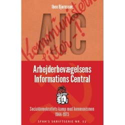 AIC: Arbejderbevægelsens Informations Central: Socialdemokratiets kamp mod kommunismen 1944-1973