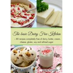 The Basic Dairy-free Kitchen: 80 recipes completely free of dairy, butter, cream, cheese, gluten, soy and refined sugar
