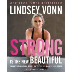 Strong Is the New Beautiful: Embrace Your Natural Beauty, Eat Clean, and Harness Your Power