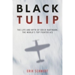 Black Tulip: The Life and Myth of Erich Hartmann, the World’s Top Fighter Ace