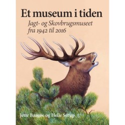 Et museum i tiden: Jagt- og Skovbrugsmuseet fra 1942-2016