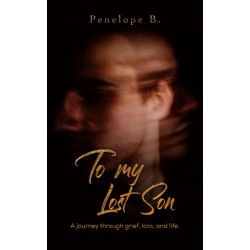 To My Lost Son: A journey through grief, loss, and life.