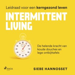 Intermittent Living: De helende kracht van koude douches en lege ontbijttafels - leidraad voor een kerngezond leven