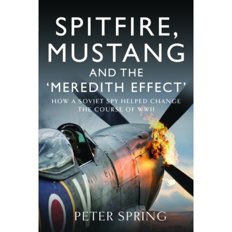 Spitfire, Mustang and the 'Meredith Effect': How a Soviet Spy Helped Change the Course of WWII
