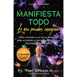 MANIFIESTA TODO LO QUE PUEDAS IMAGINAR: Co'mo Utilizar La Ley De La Atraccio'n Para Alcanzar La Salud, La Riqueza Y La Felicidad De Tus Suenos