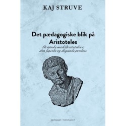 DET PÆDAGOGISKE BLIK PÅ ARISTOTELES: At tænke med Aristoteles i den fysiske og digitale praksis
