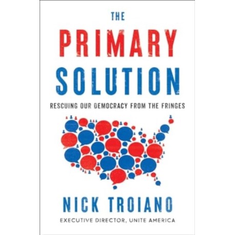 The Primary Solution: Rescuing Our Democracy from the Fringes