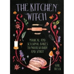 The Kitchen Witch: Magical and Seasonal Bakes to Nourish Body and Spirit