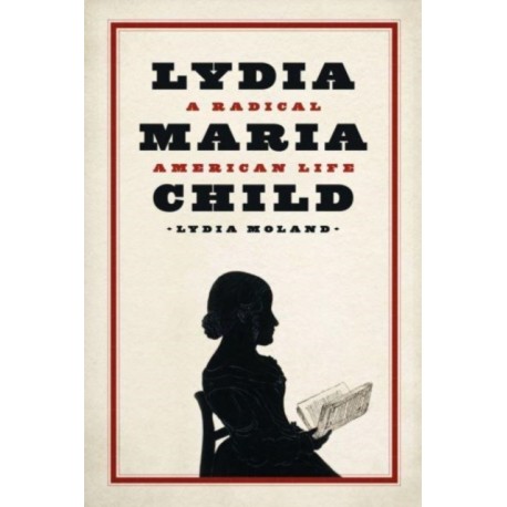 Lydia Maria Child: A Radical American Life