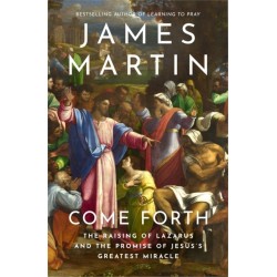 Come Forth: The Raising of Lazarus and the Promise of Jesus’s Greatest Miracle
