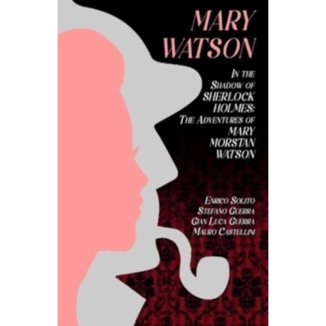 Mary Watson: In the Shadow of Sherlock Holmes - The Adventures of Mary Morstan Watson