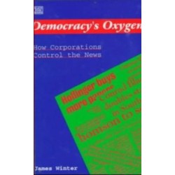 Democracy's Oxygen: How the Corporations Control the News
