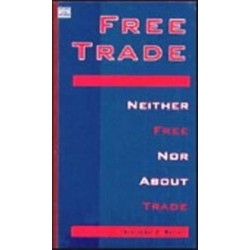 Free Trade: Neither Free Nor About Trade