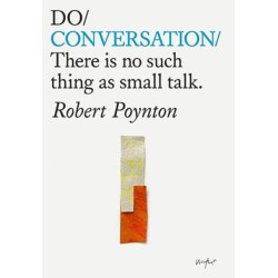 Do Conversation: There’s no such thing as small talk.