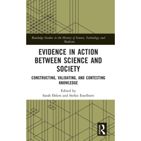 Evidence in Action between Science and Society: Constructing, Validating, and Contesting Knowledge
