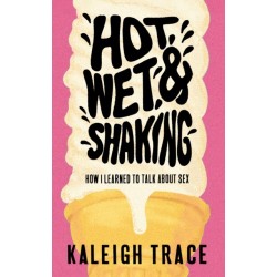 Hot, Wet, and Shaking: How I Learned To Talk About Sex