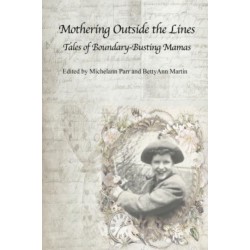 Mothering Outside the Lines: Tales of Boundary Busting Mamas: Tales of Boundary Busting Mamas