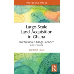Large-Scale Land Acquisition in Ghana: Institutional Change, Gender and Power