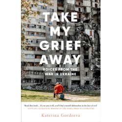Take My Grief Away: Voices from the War in Ukraine