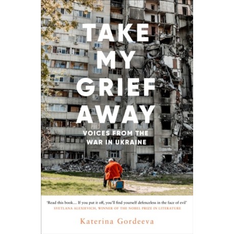 Take My Grief Away: Voices from the War in Ukraine