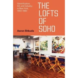 The Lofts of SoHo: Gentrification, Art, and Industry in New York, 1950–1980