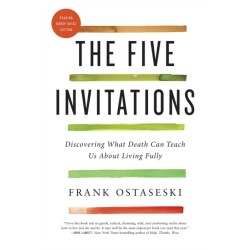 The Five Invitations: Discovering What Death Can Teach Us About Living Fully: Reading Group Guide Edition