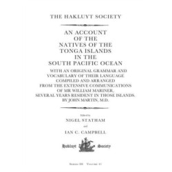 An Account of the Natives of the Tonga Islands in the South Pacific Ocean: With an Original Grammar and Vocabulary of their Language Compiled and Arranged from the Extensive Communications of Mr William Mariner, Several Years Resident in Those Islands. By