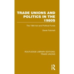 Trade Unions and Politics in the 1980s: The 1984 Act and Political Funds